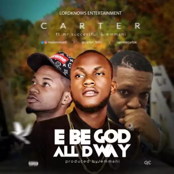 Carter - “E Be God All The Way” ft. Mr. Successful & Emmani